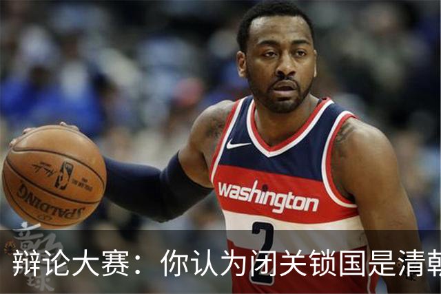 辩论大赛：你认为闭关锁国是清朝落后的主要原因吗？