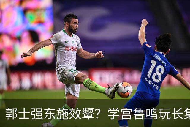 郭士强东施效颦？学宫鲁鸣玩长集训，胡金秋被篮协大昏招坑惨？