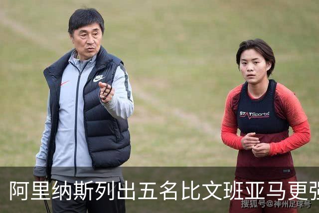 阿里纳斯列出五名比文班亚马更强的现役球员