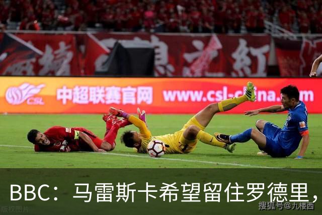 BBC：马雷斯卡希望留住罗德里，在新赛季与安德森形成中场搭档