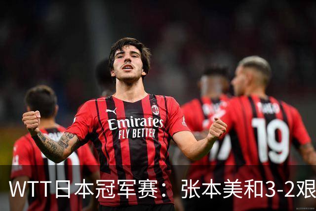WTT日本冠军赛：张本美和3-2艰难淘汰桥本暴露薄弱项，下轮约战陈熠